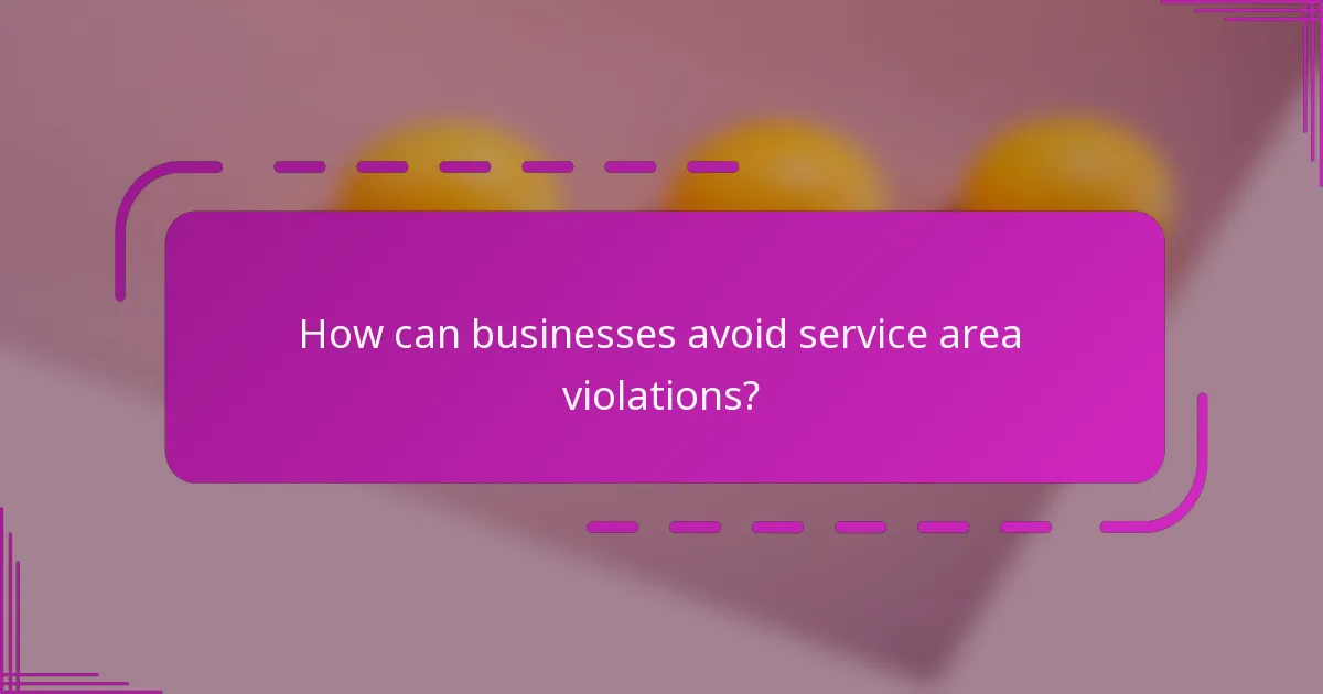 How can businesses avoid service area violations?