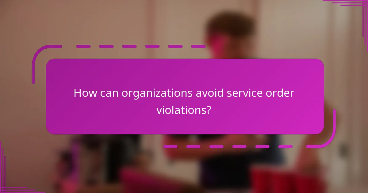 How can organizations avoid service order violations?