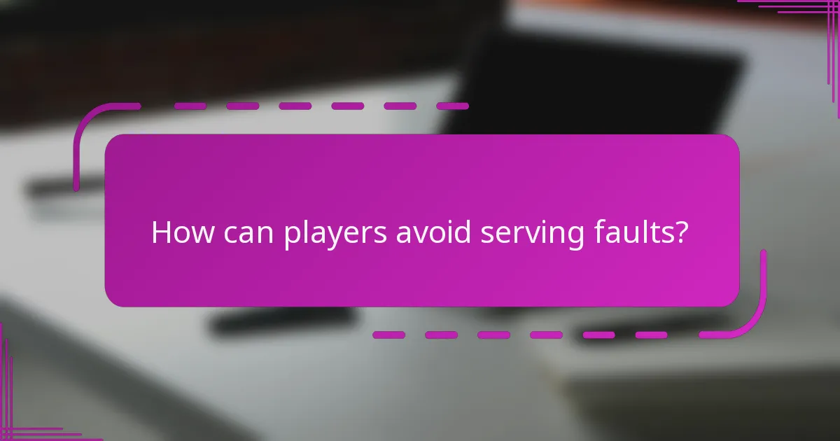 How can players avoid serving faults?