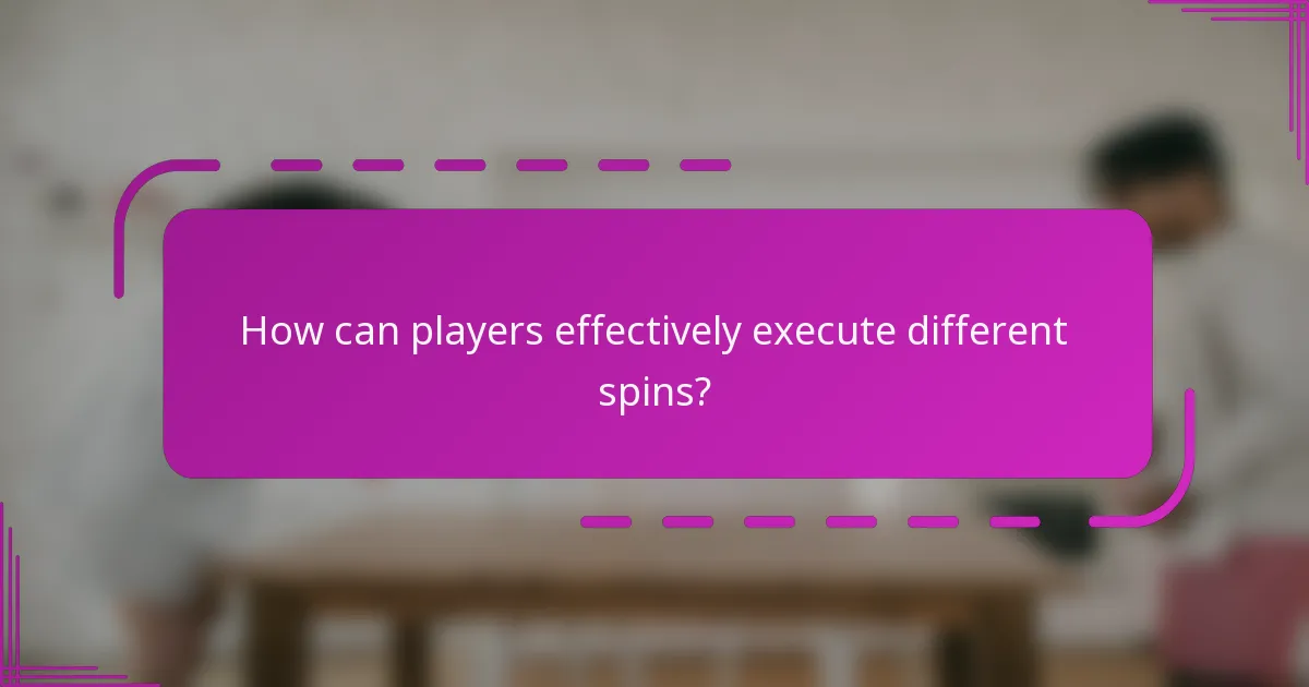 How can players effectively execute different spins?