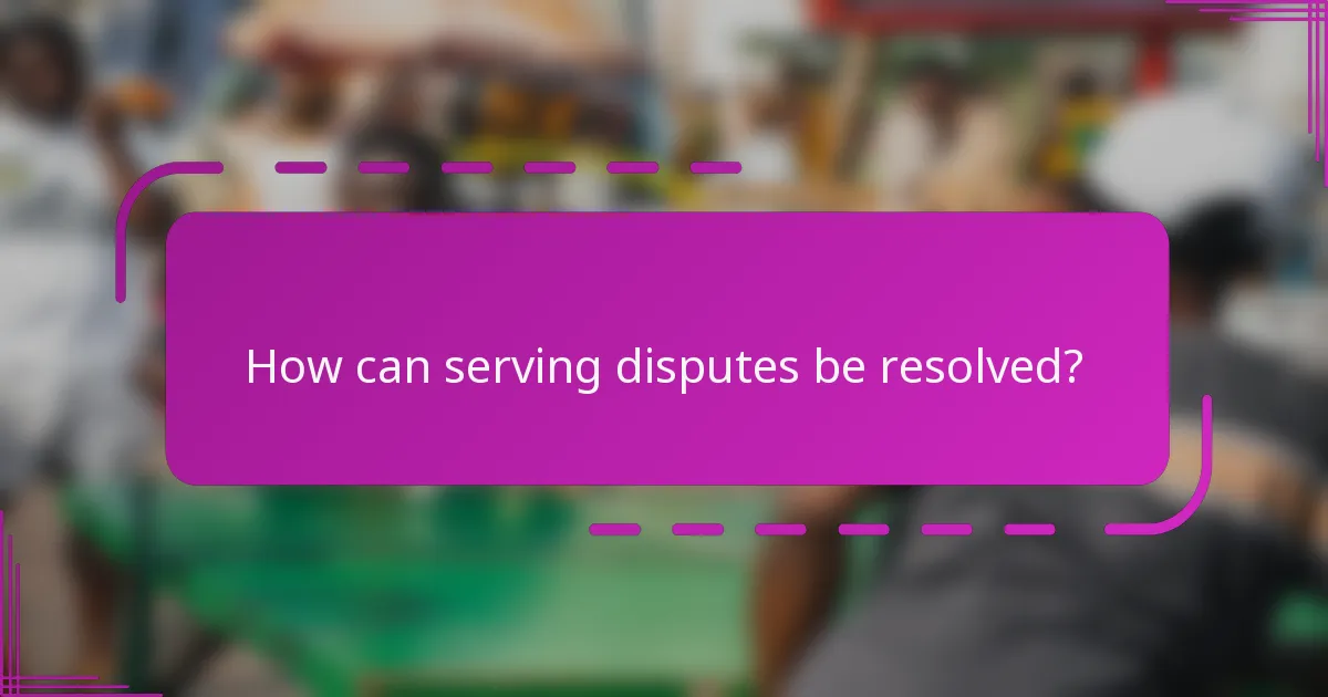 How can serving disputes be resolved?