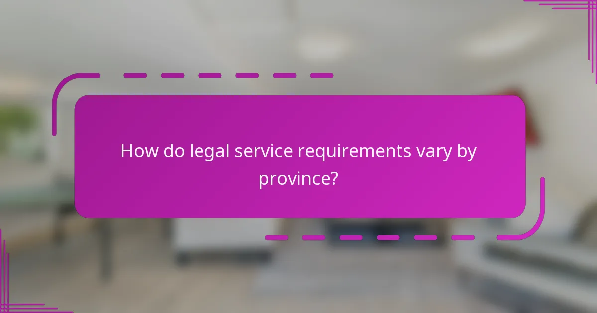 How do legal service requirements vary by province?