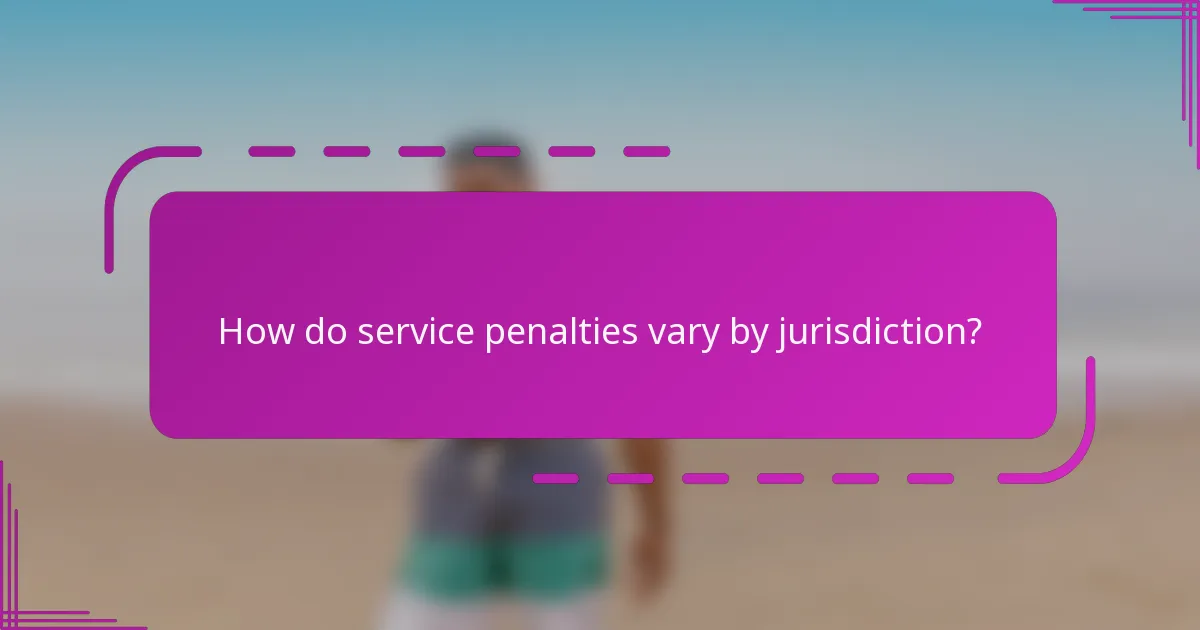 How do service penalties vary by jurisdiction?