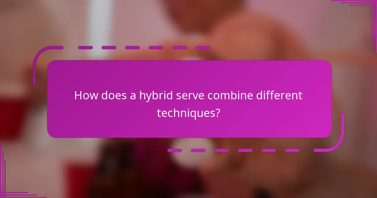 How does a hybrid serve combine different techniques?