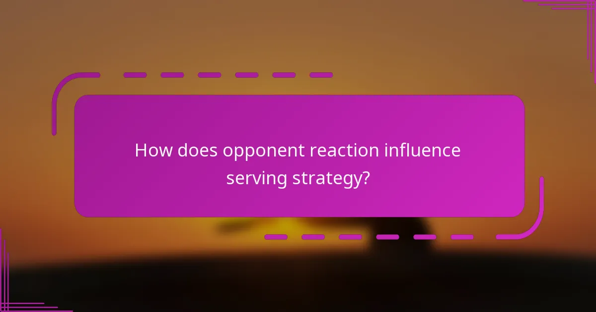 How does opponent reaction influence serving strategy?