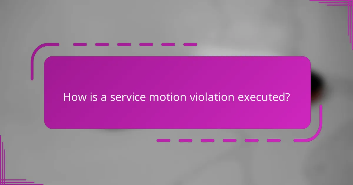 How is a service motion violation executed?