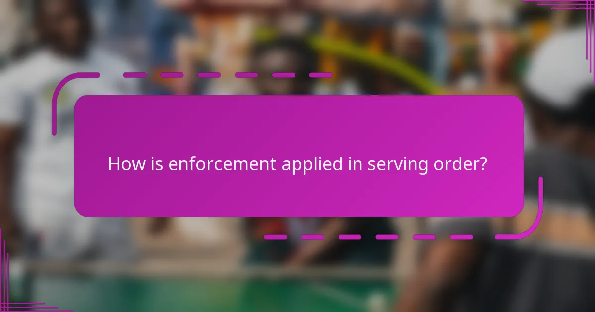 How is enforcement applied in serving order?