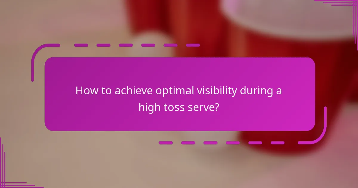 How to achieve optimal visibility during a high toss serve?