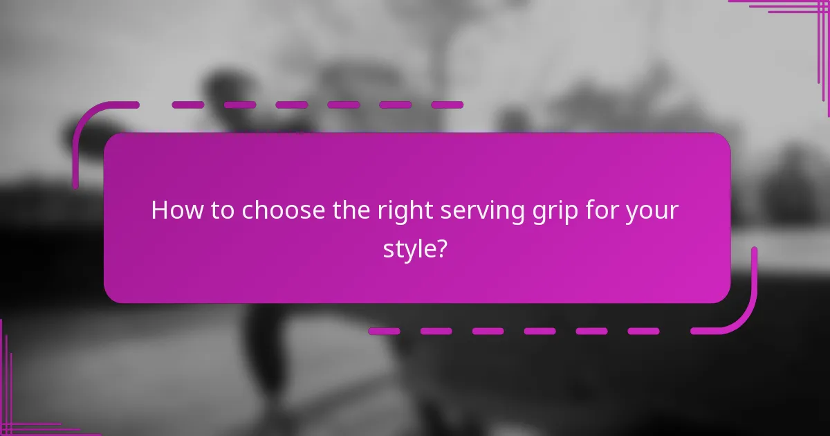 How to choose the right serving grip for your style?
