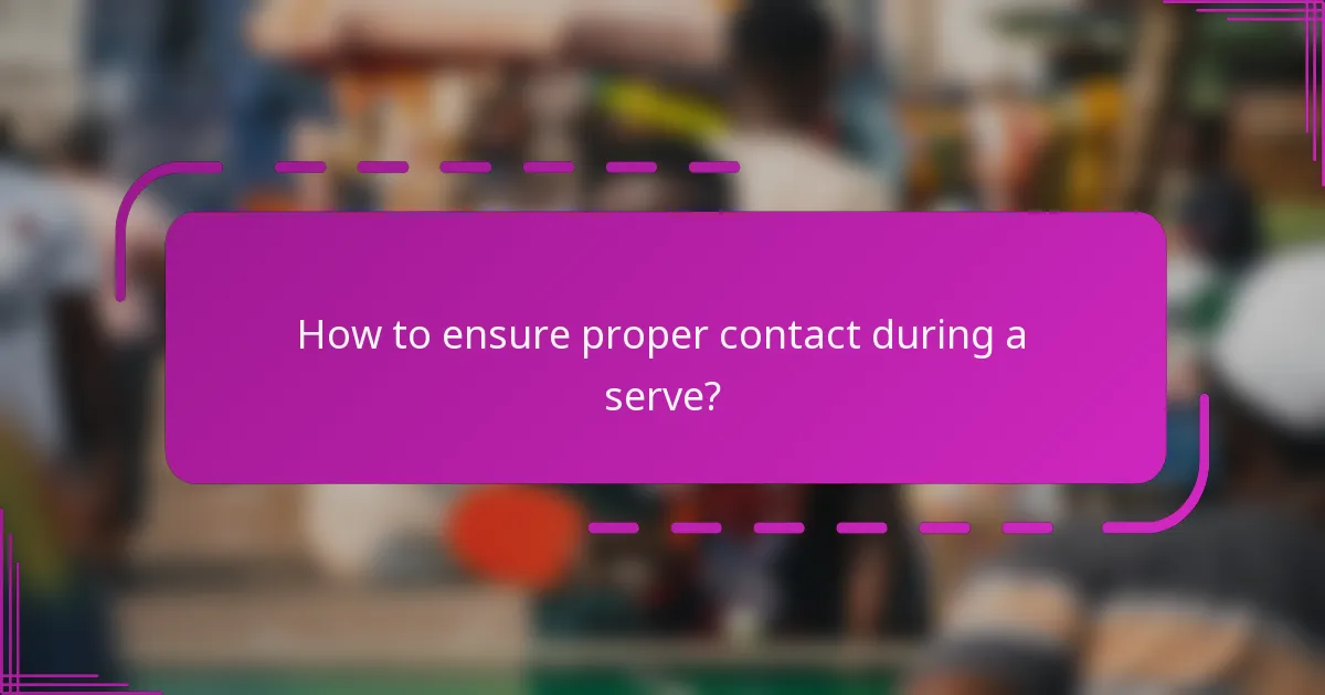 How to ensure proper contact during a serve?