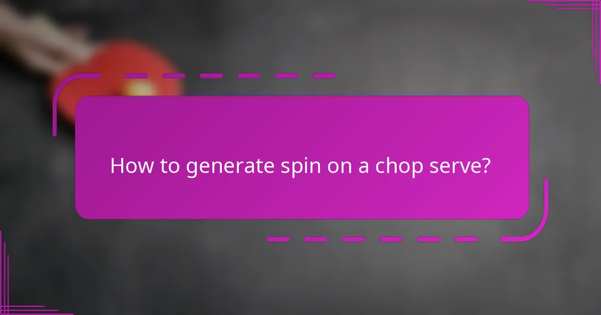 How to generate spin on a chop serve?