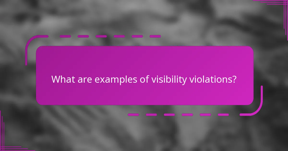 What are examples of visibility violations?