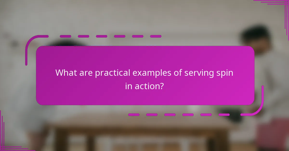 What are practical examples of serving spin in action?