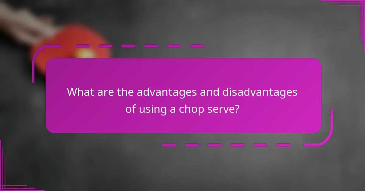 What are the advantages and disadvantages of using a chop serve?