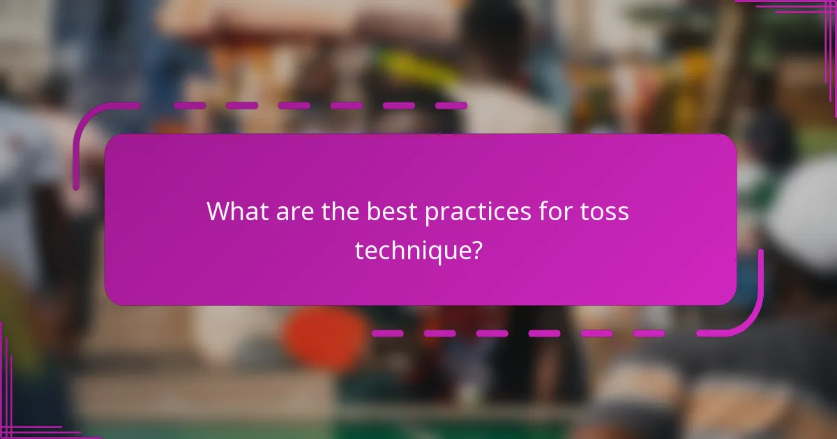 What are the best practices for toss technique?