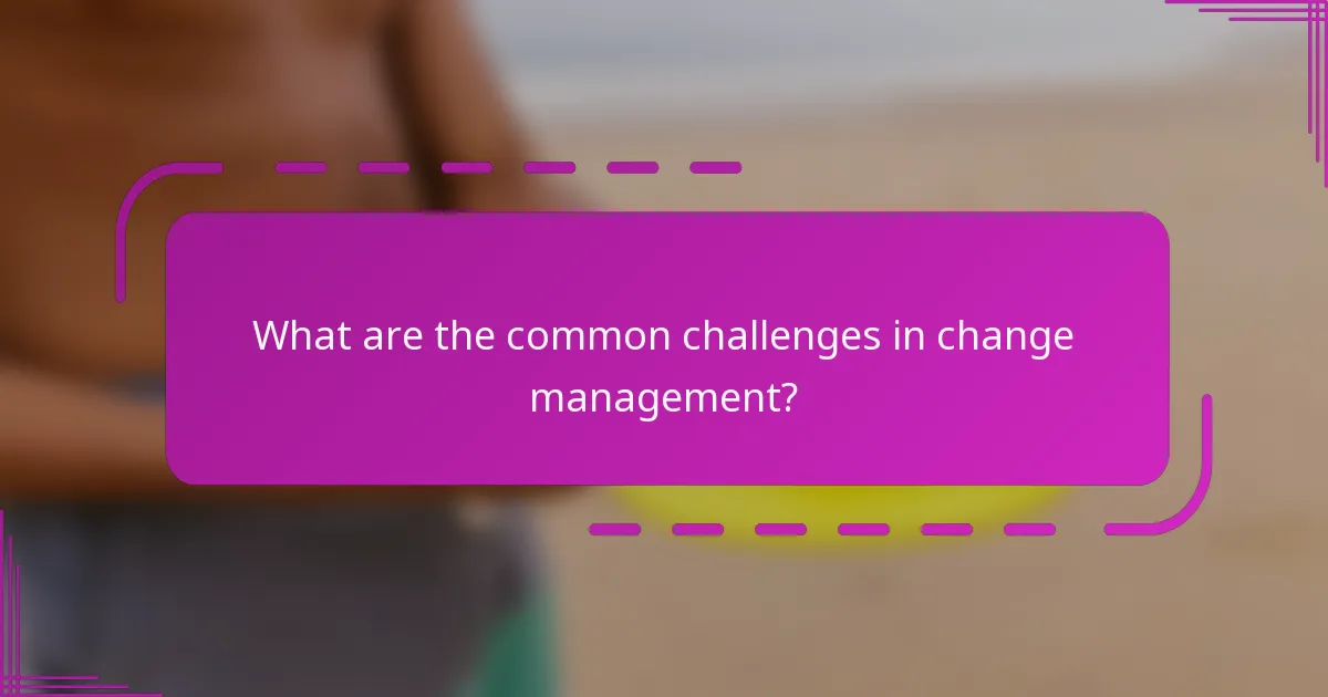 What are the common challenges in change management?
