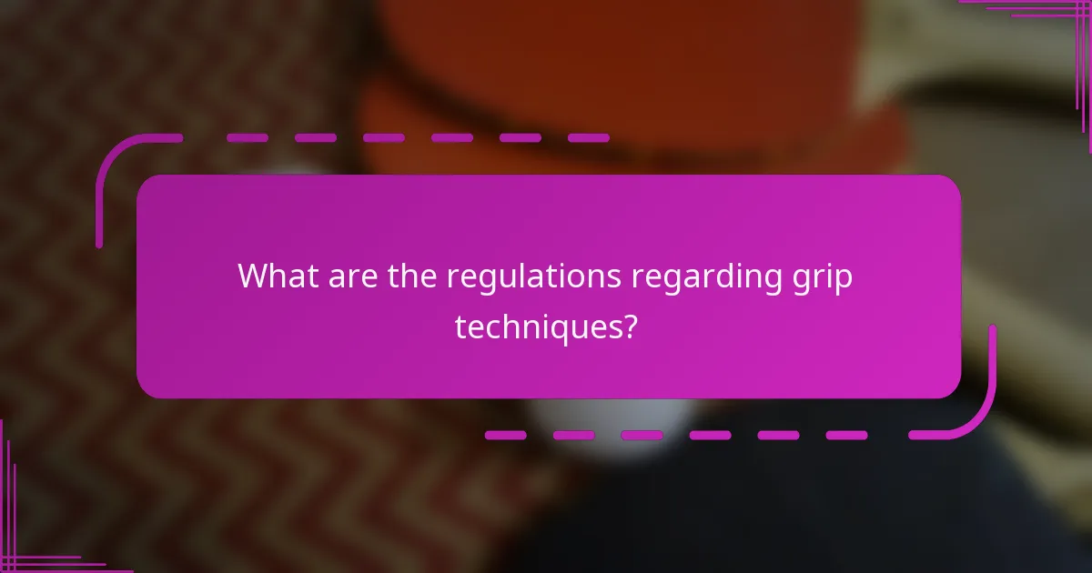 What are the regulations regarding grip techniques?