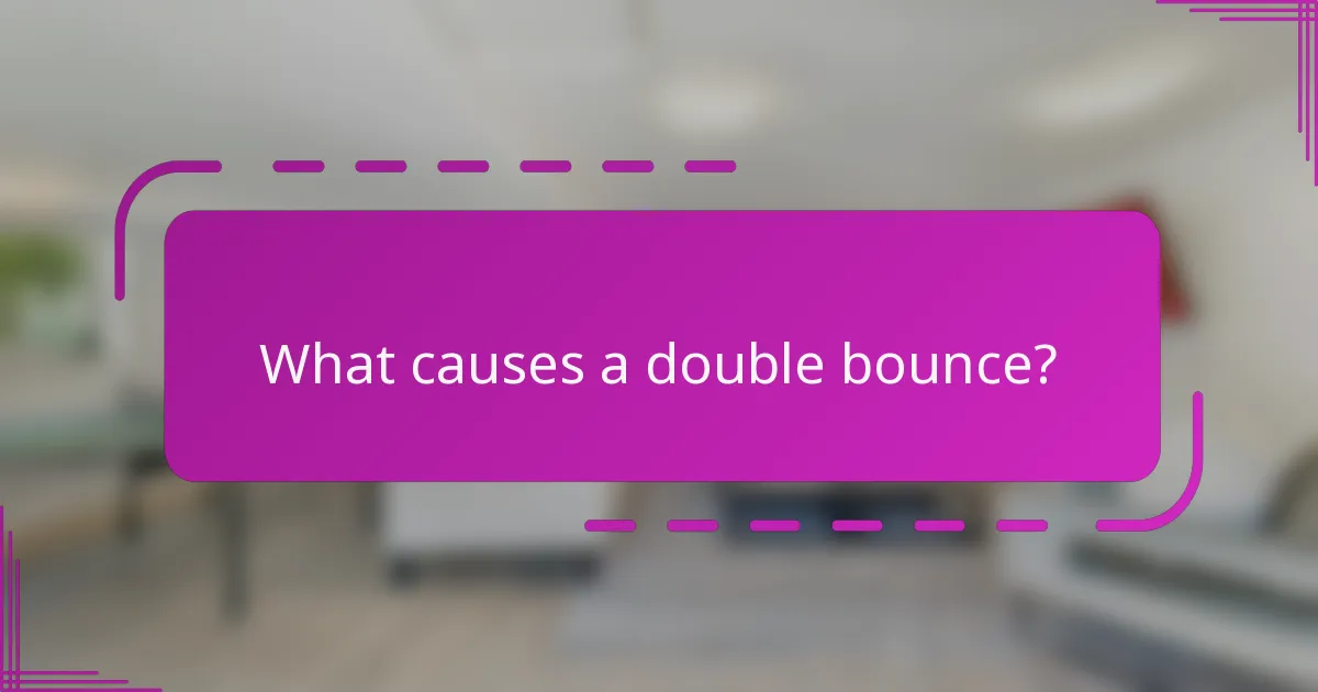 What causes a double bounce?
