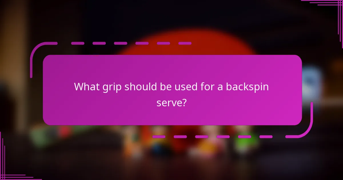 What grip should be used for a backspin serve?