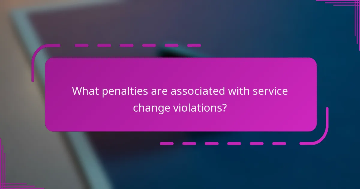 What penalties are associated with service change violations?