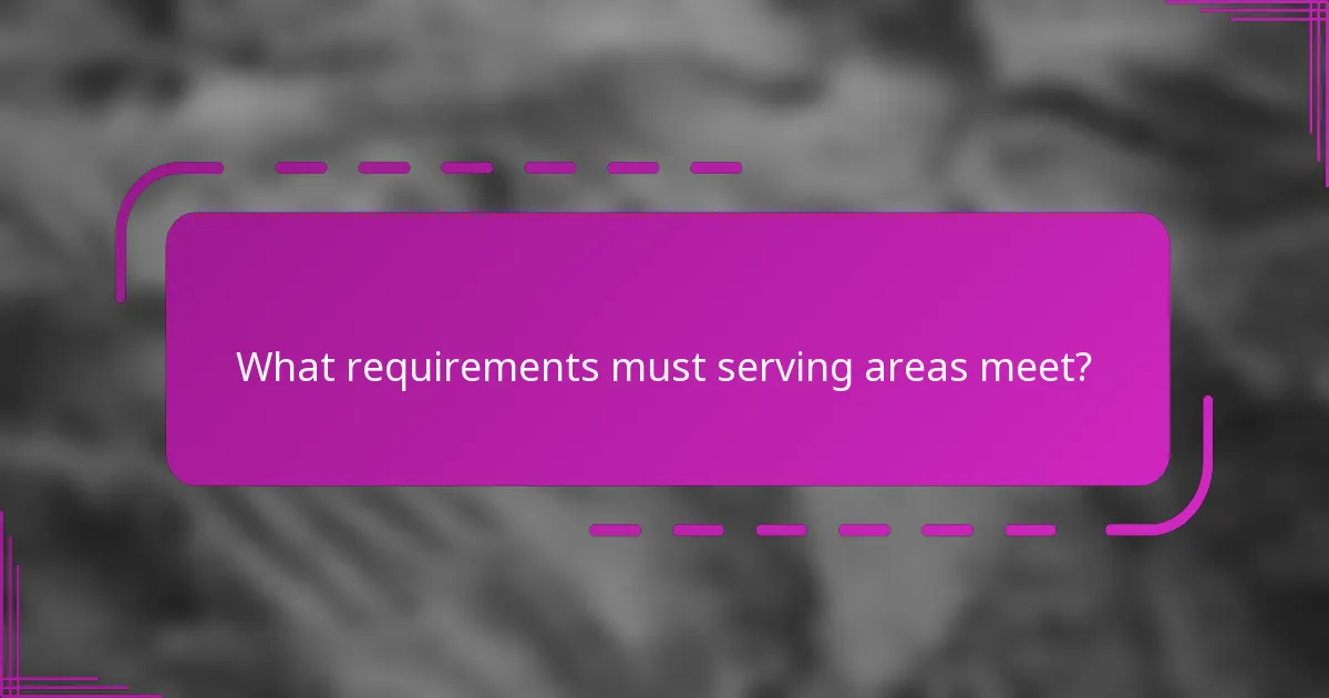 What requirements must serving areas meet?