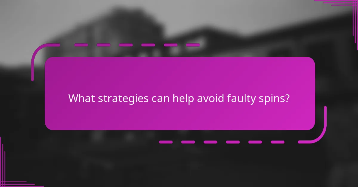 What strategies can help avoid faulty spins?