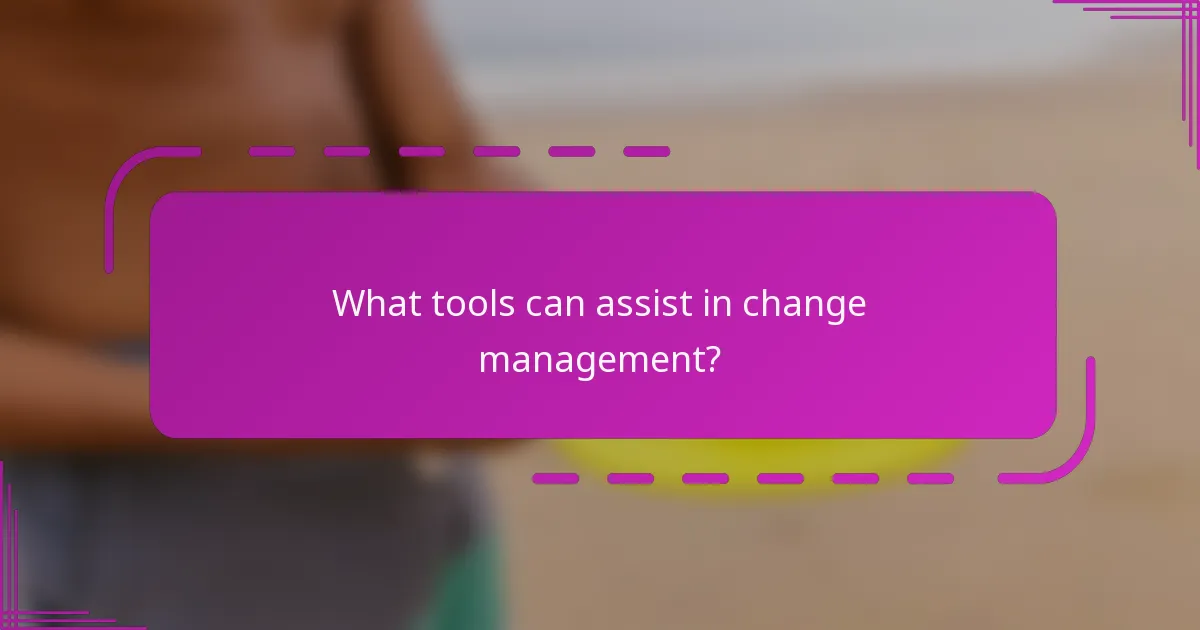 What tools can assist in change management?