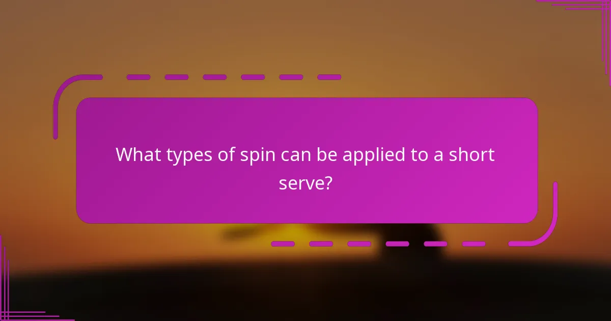 What types of spin can be applied to a short serve?