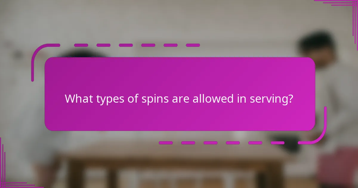 What types of spins are allowed in serving?