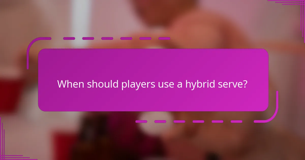 When should players use a hybrid serve?