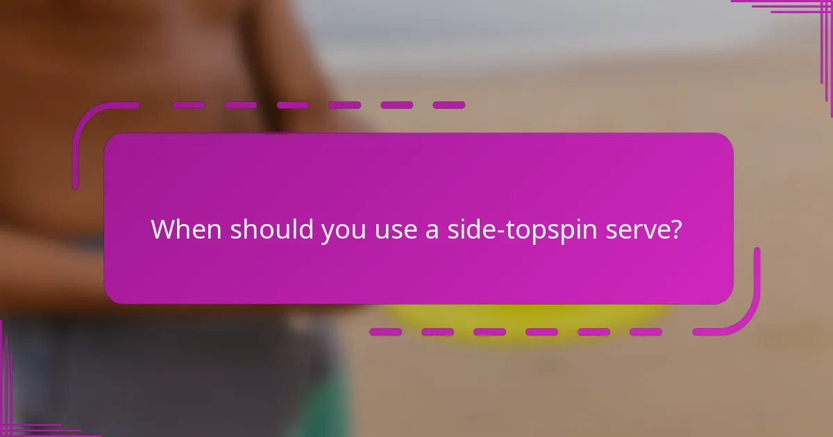 When should you use a side-topspin serve?