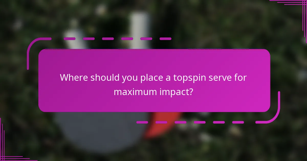 Where should you place a topspin serve for maximum impact?