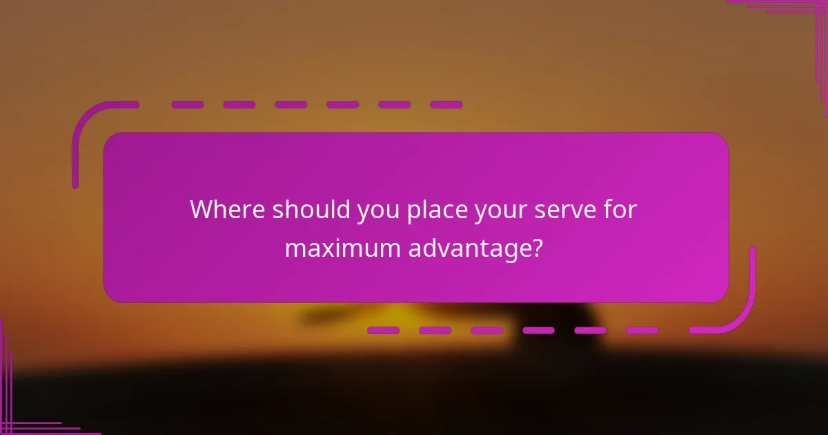 Where should you place your serve for maximum advantage?