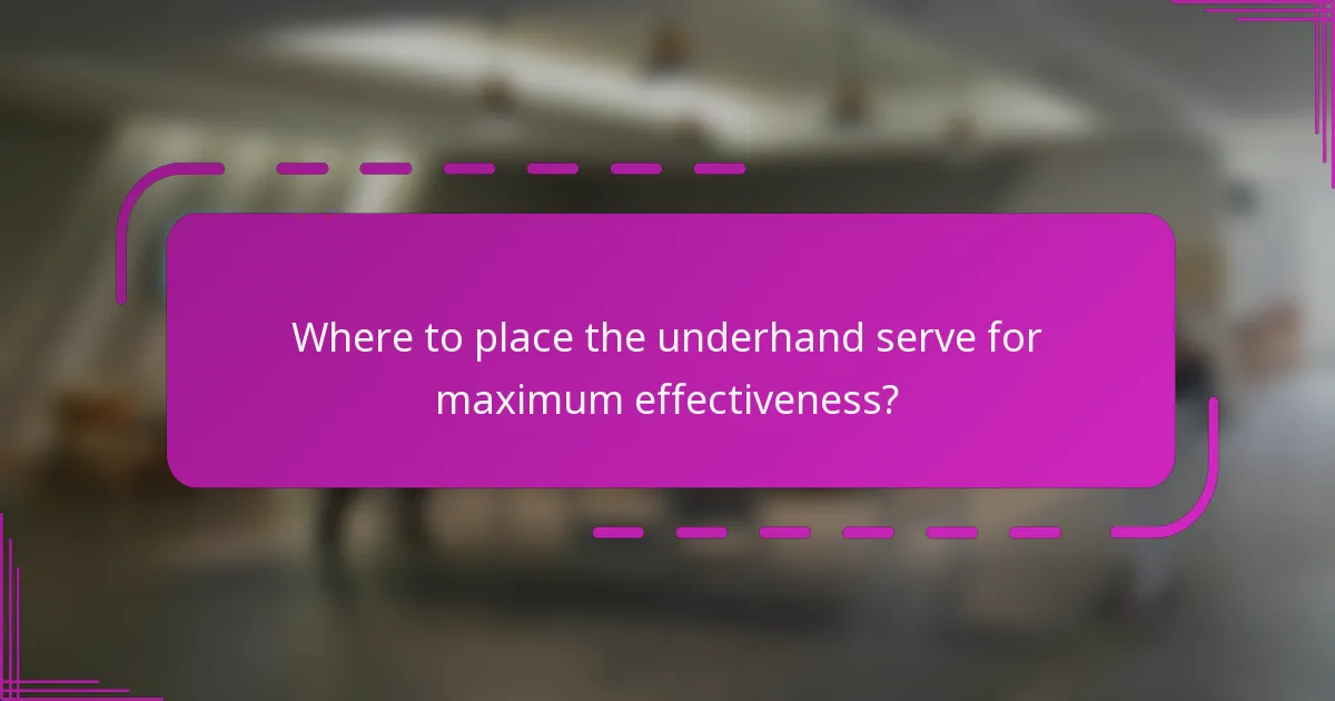 Where to place the underhand serve for maximum effectiveness?