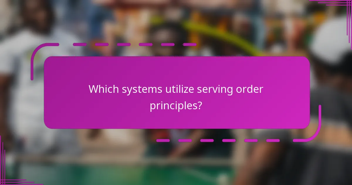 Which systems utilize serving order principles?