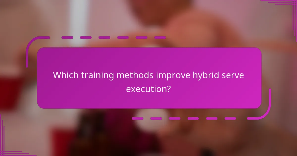 Which training methods improve hybrid serve execution?